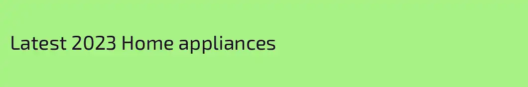 Latest 2023 Home appliances